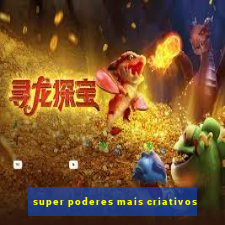 super poderes mais criativos