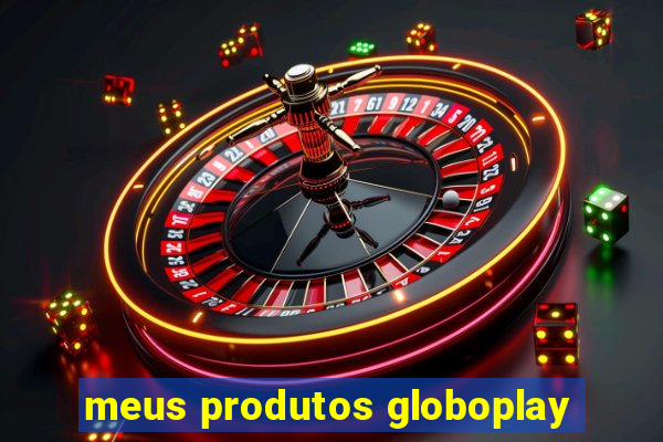 meus produtos globoplay