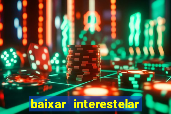 baixar interestelar 4k dublado