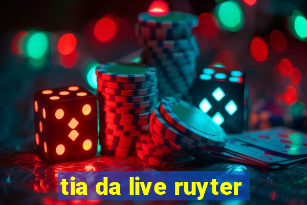 tia da live ruyter