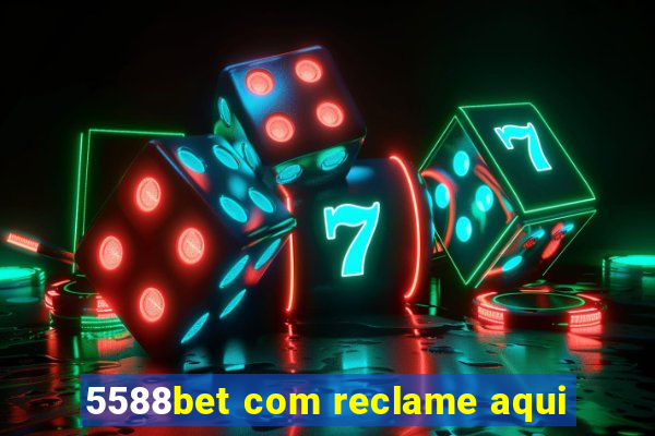 5588bet com reclame aqui