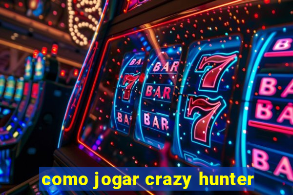 como jogar crazy hunter