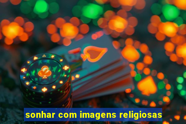 sonhar com imagens religiosas