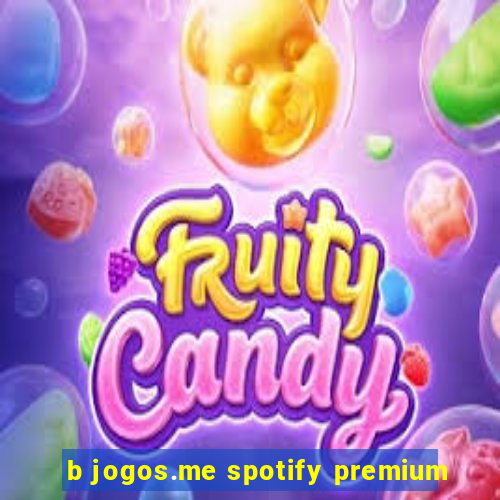 b jogos.me spotify premium