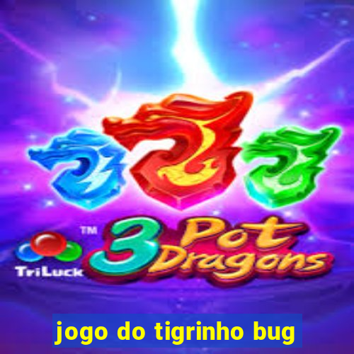 jogo do tigrinho bug