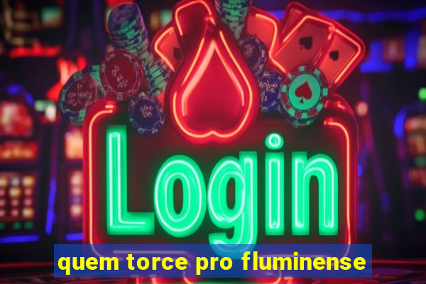 quem torce pro fluminense