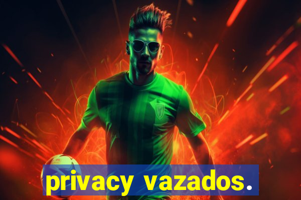 privacy vazados.