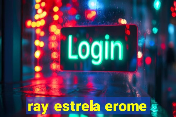 ray estrela erome