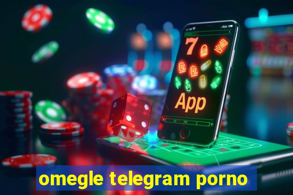 omegle telegram porno