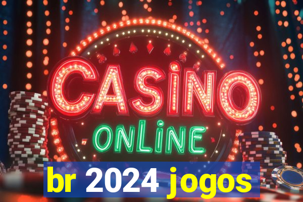 br 2024 jogos