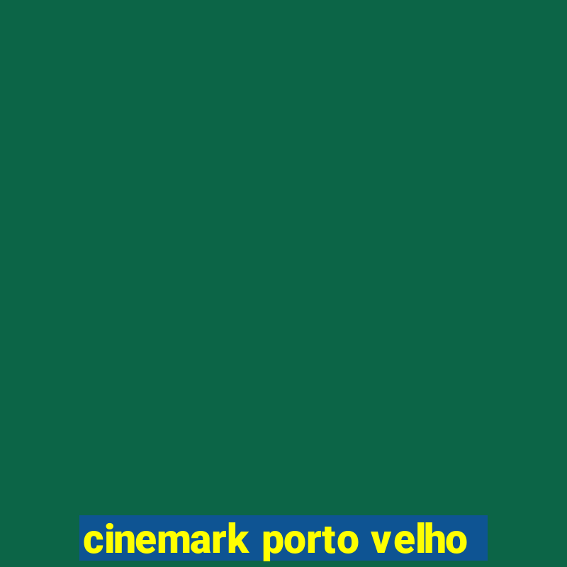 cinemark porto velho