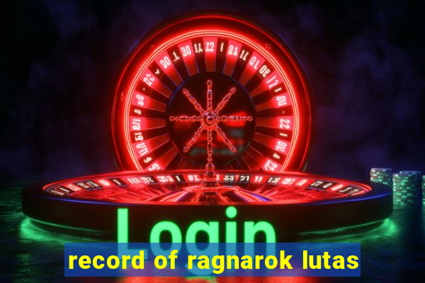 record of ragnarok lutas