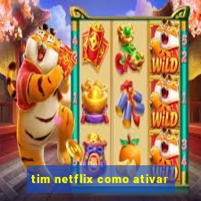 tim netflix como ativar