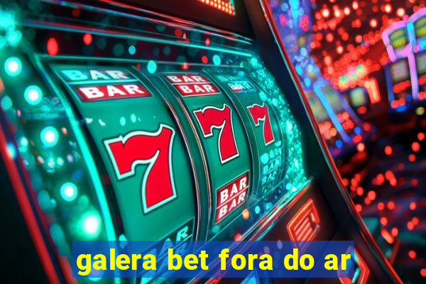 galera bet fora do ar