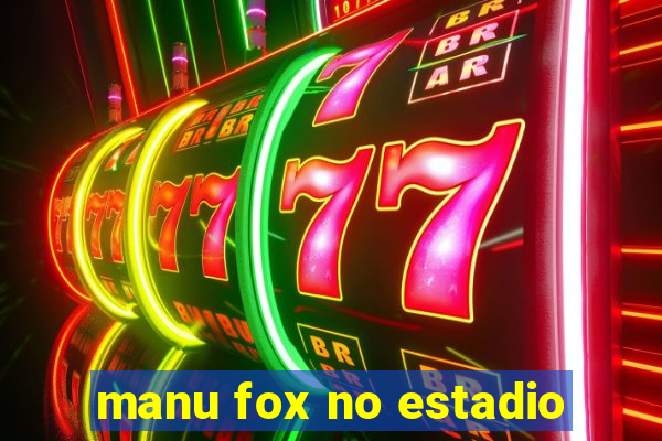 manu fox no estadio