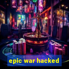 epic war hacked