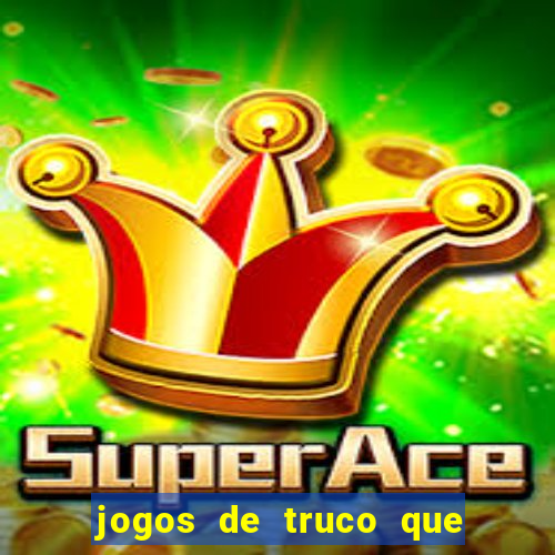 jogos de truco que ganha dinheiro