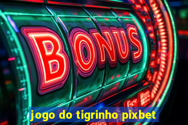 jogo do tigrinho pixbet