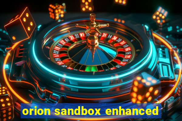 orion sandbox enhanced