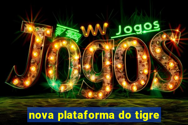 nova plataforma do tigre