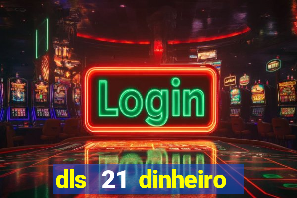 dls 21 dinheiro infinito download