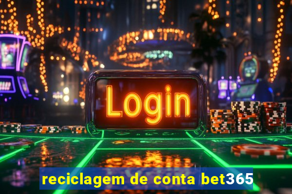 reciclagem de conta bet365