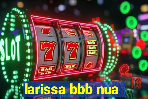 larissa bbb nua