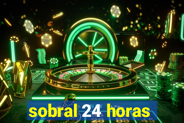 sobral 24 horas