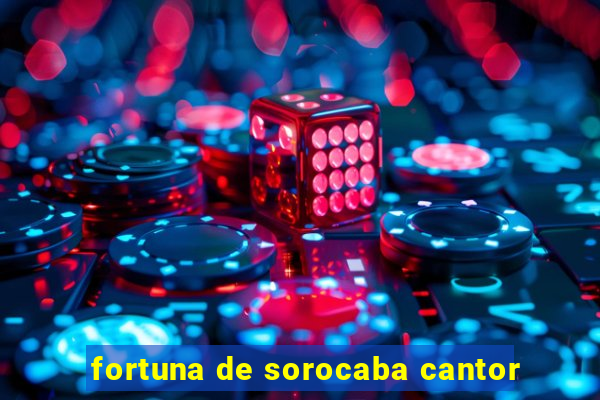 fortuna de sorocaba cantor