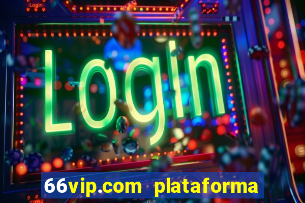 66vip.com plataforma de jogos