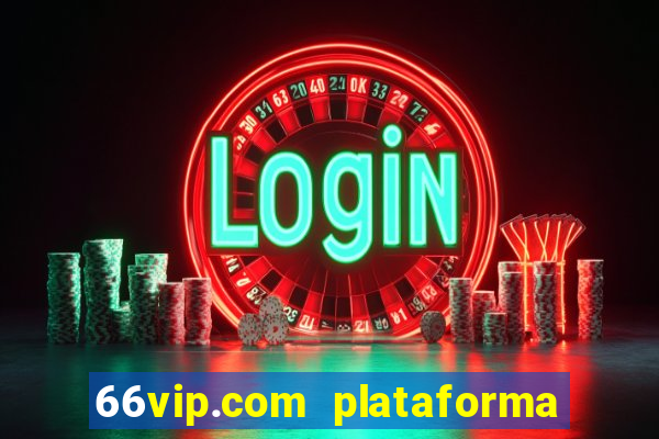 66vip.com plataforma de jogos