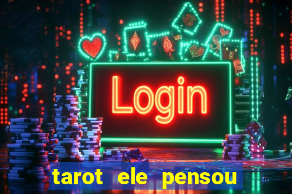 tarot ele pensou em mim hoje