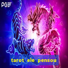 tarot ele pensou em mim hoje