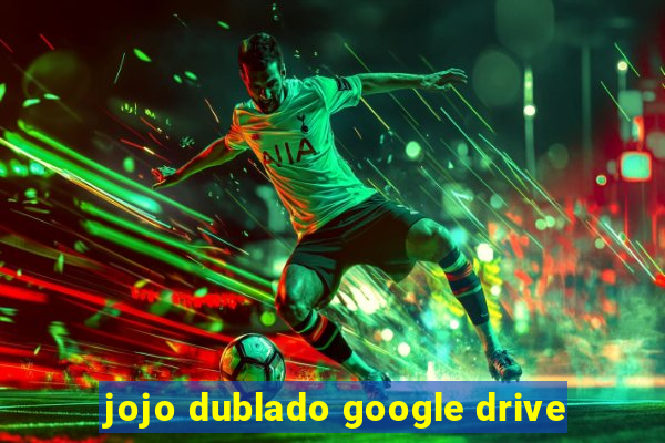 jojo dublado google drive