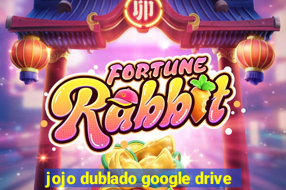 jojo dublado google drive