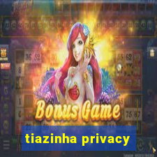 tiazinha privacy