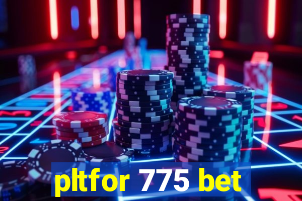 pltfor 775 bet