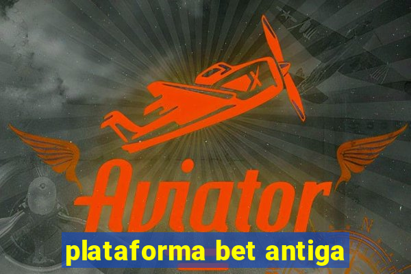 plataforma bet antiga