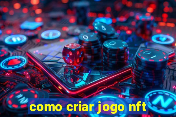 como criar jogo nft