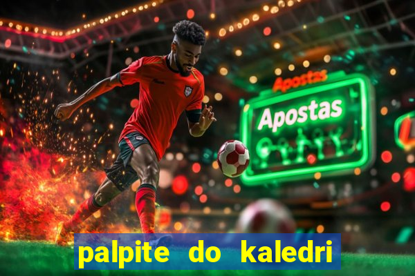 palpite do kaledri para o jogo do bicho