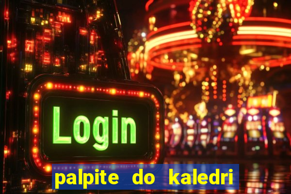 palpite do kaledri para o jogo do bicho