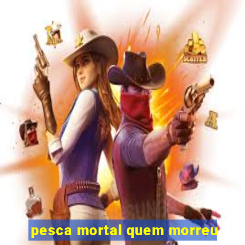 pesca mortal quem morreu