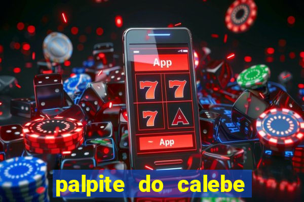 palpite do calebe para hoje