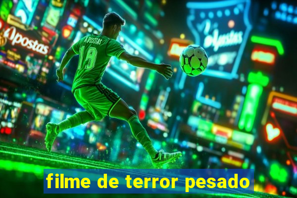 filme de terror pesado