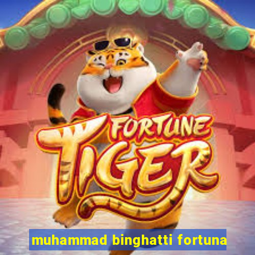 muhammad binghatti fortuna