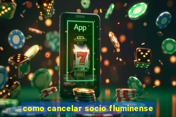 como cancelar socio fluminense