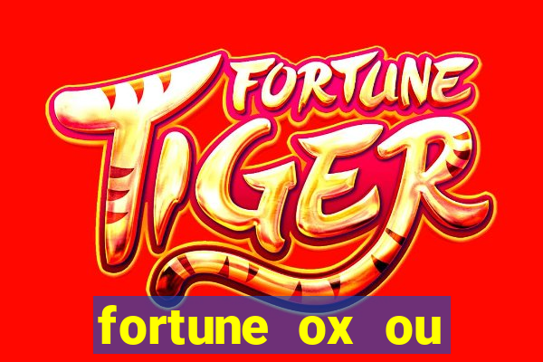 fortune ox ou fortune tiger