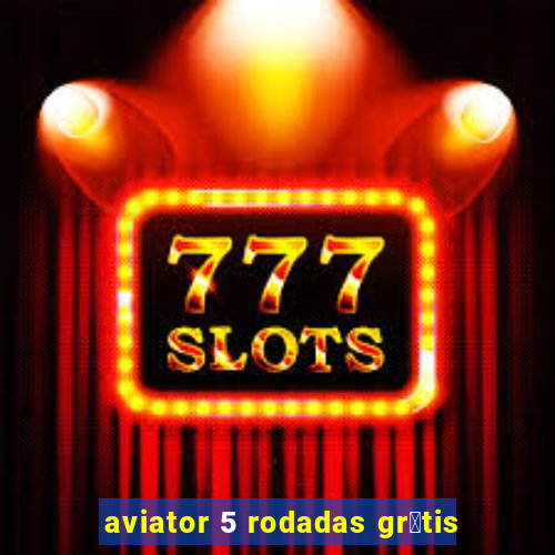 aviator 5 rodadas gr谩tis