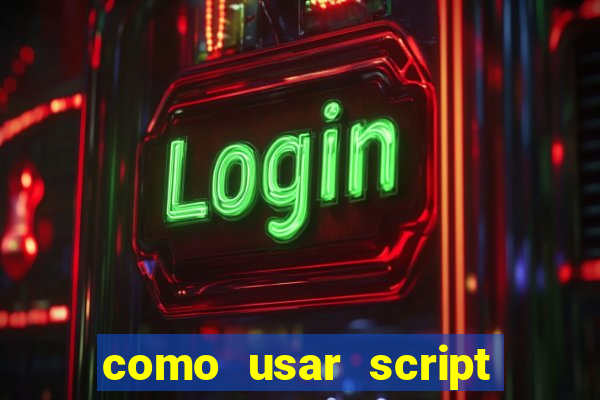 como usar script no cmsp