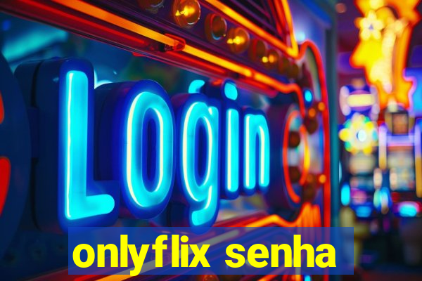 onlyflix senha